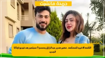 الكلمة الأخيرة للمحكمة.. مصير هدير عبدالرازق يحسم 9 سبتمبر بعد فيديو أوتاكا الجديد